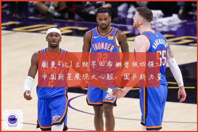 蒯曼4比1击败早田希娜晋级四强：中国新星展现大心脏，国乒新力量崛起