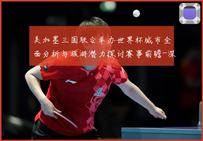 美加墨三国联合举办世界杯城市全面分析与旅游潜力探讨赛事前瞻-深度解析