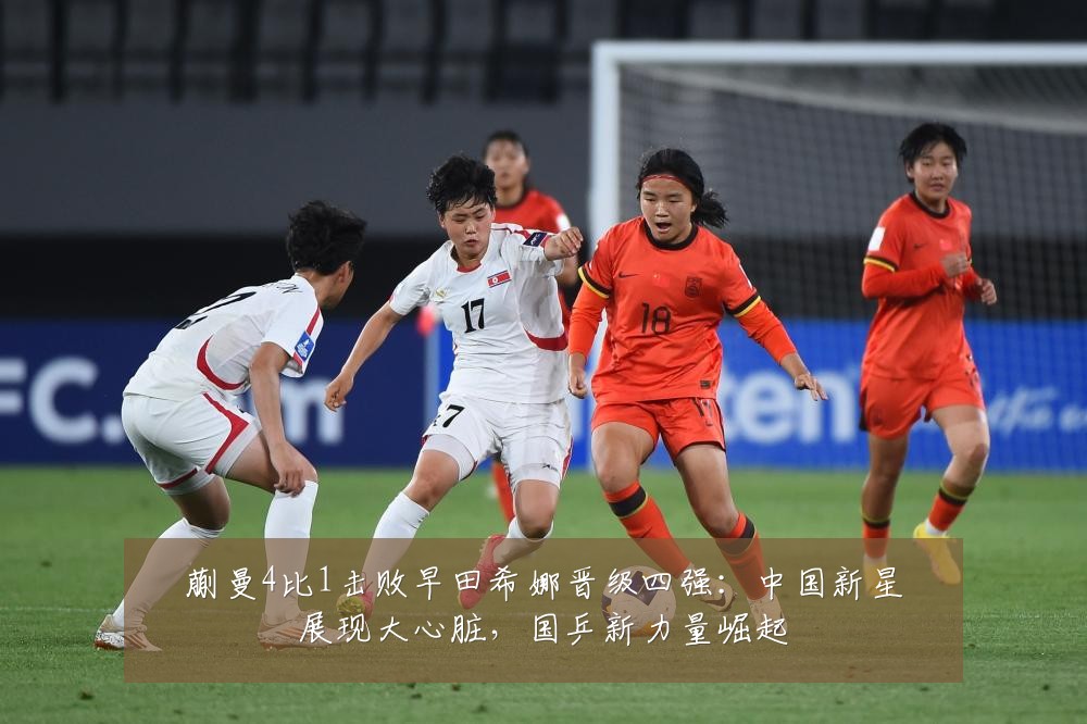 蒯曼4比1击败早田希娜晋级四强:中国新星展现大心脏,国乒新力量崛起