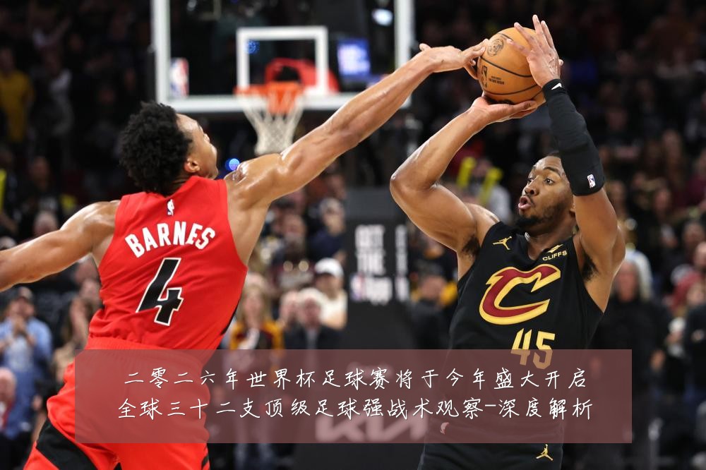 二零二六年世界杯足球赛将于今年盛大开启全球三十二支顶级足球强战术观察-深度解析