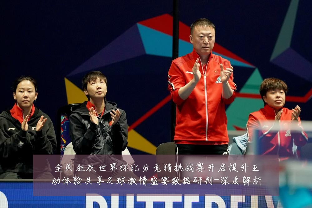 全民狂欢世界杯比分竞猜挑战赛开启提升互动体验共享足球激情盛宴数据研判-深度解析