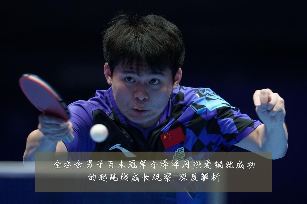 全运会男子百米冠军李泽洋用热爱铺就成功的起跑线成长观察-深度解析